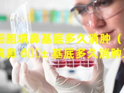 干细胞填鼻基底多久消肿（干细胞填鼻 🐱 基底多久消肿正常）